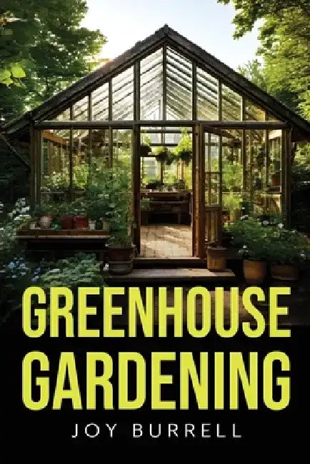Greenhouse Gardening by Joy Burrell