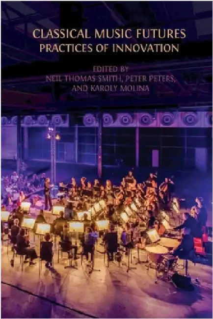 Classical Music Futures: Practices of Innovation by Smith, Neil Thomas