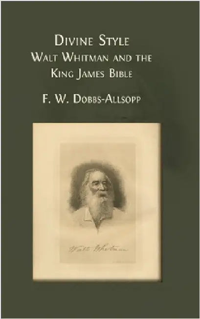 Divine Style: Walt Whitman and the King James Bible by Dobbs-Allsopp, F. W.