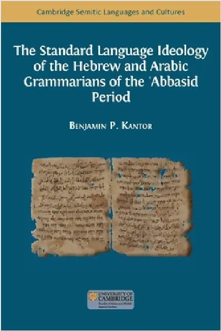 The Standard Language Ideology of the Hebrew and Arabic Grammarians of the ʿAbbasid Period by Kantor, Benjamin Paul