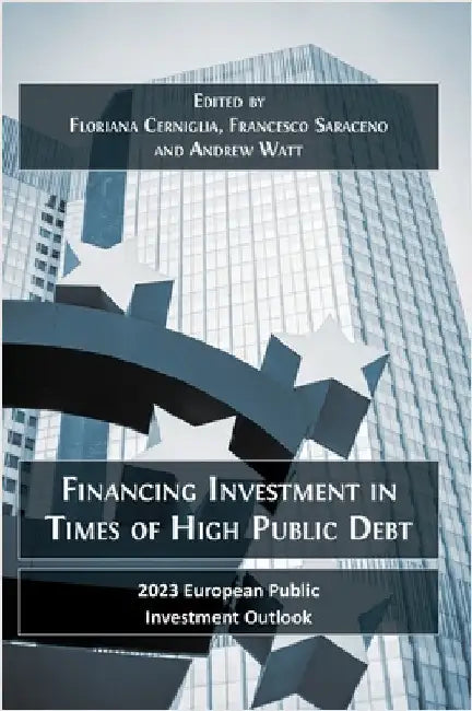 Financing Investment in Times of High Public Debt: 2023 European Public Investment Outlook by Cerniglia, Floriana