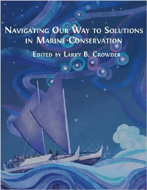 Navigating Our Way to Solutions in Marine Conservation by Crowder, Larry B.