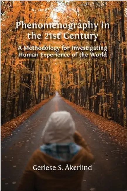 Phenomenography in the 21st Century: A Methodology for Investigating Human Experience of the World by Åkerlind, Gerlese S.