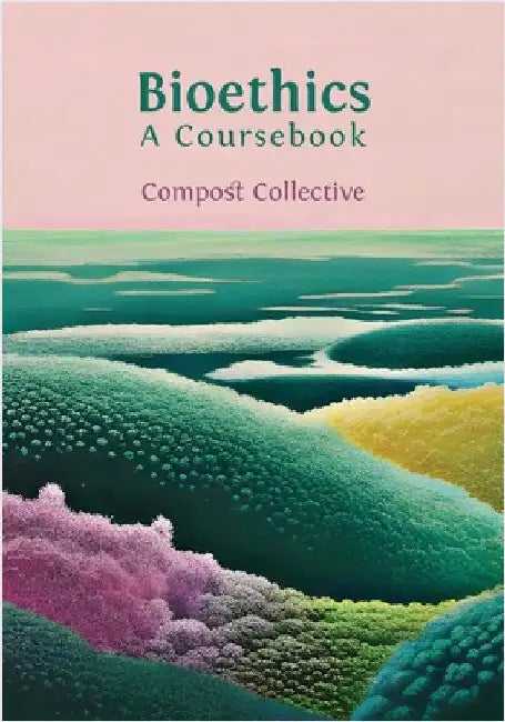 Bioethics: A Coursebook by Collective, Compost