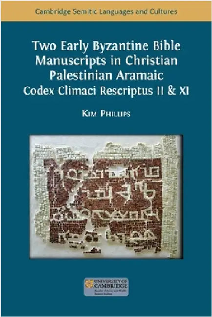 Two Early Byzantine Bible Manuscripts in Christian Palestinian Aramaic: Codex Climaci Rescriptus II & XI by Phillips, Kim