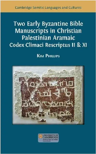 Two Early Byzantine Bible Manuscripts in Christian Palestinian Aramaic: Codex Climaci Rescriptus II & XI by Phillips, Kim