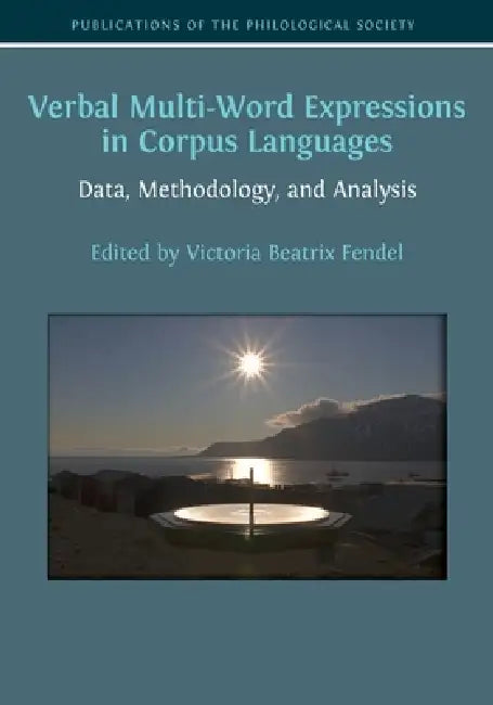 Verbal Multi-Word Expressions in Corpus Languages: Data, Methodology, and Analysis by Victoria Beatrix Fendel