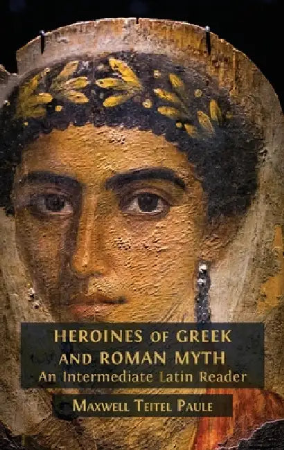 Heroines of Greek and Roman Myth by Maxwell Teitel Paule