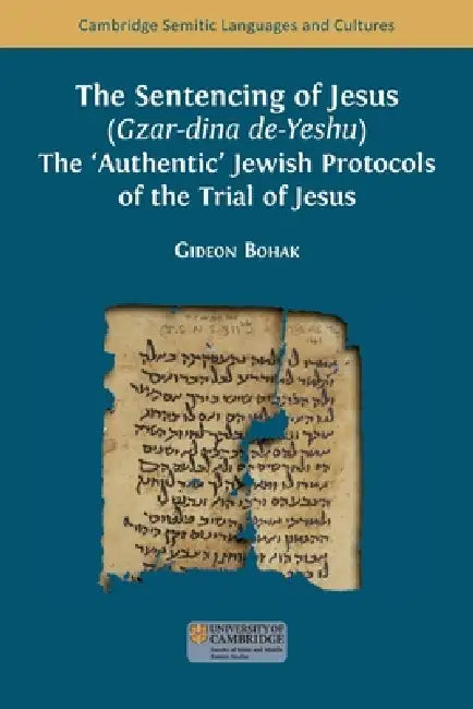 The Sentencing of Jesus (Gzar-dina de-Yeshu): The 'Authentic' Jewish Protocols of the Trial of Jesus by Gideon Bohak