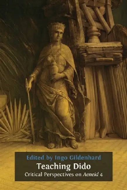 Teaching Dido: Critical Perspectives on Aeneid 4 by Ingo Gildenhard