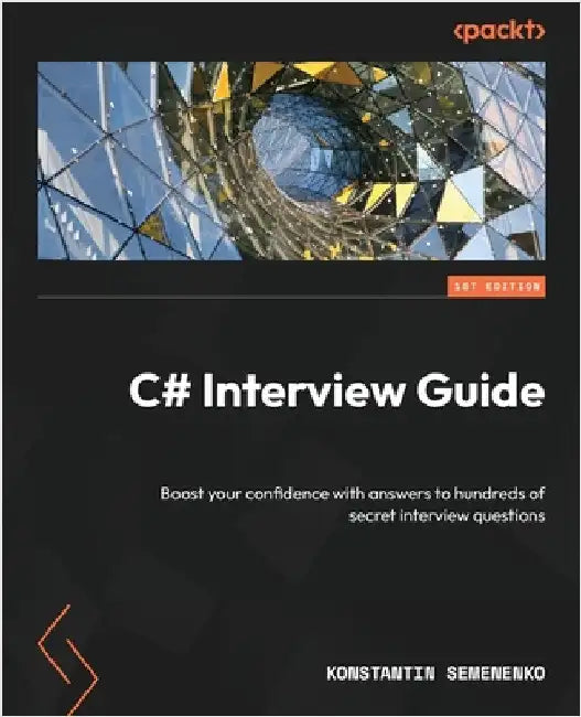 C# Interview Guide: Boost your confidence with answers to hundreds of secret interview questions by Semenenko, Konstantin