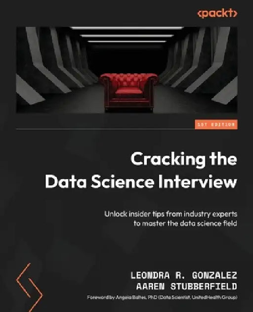 Cracking the Data Science Interview: Unlock insider tips from industry experts to master the data science field by Leondra R. Gonzalez, Aaren Stubberfield