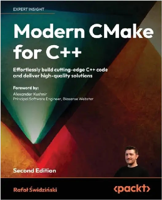 Modern CMake for C++ - Second Edition: Effortlessly build cutting-edge C++ code and deliver high-quality solutions by Świdziński, Rafal