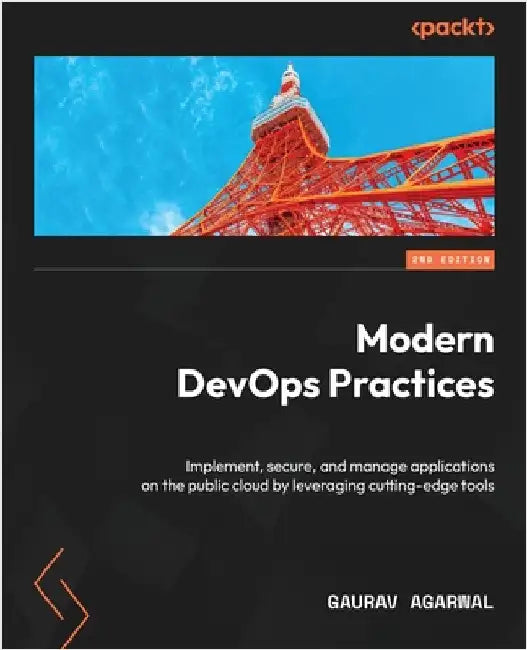 Modern DevOps Practices - Second Edition: Implement, secure, and manage applications on the public cloud by leveraging cutting-edge tools by Agarwal, Gaurav