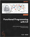 Functional Programming with C#: Unlock coding brilliance with the power of functional magic by Yagur, Alex