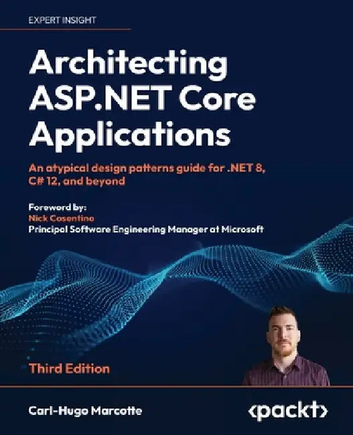 Architecting ASP.NET Core Applications - Third Edition: An atypical design patterns guide for .NET 8, C# 12, and beyond by Carl-Hugo Marcotte, Nick Cosentino