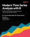 Modern Time Series Analysis with R: Practical forecasting and impact estimation with tidy, reproducible workflows by Yeasmin Khandakar, Roman Ahmed, Rob J. Hyndman