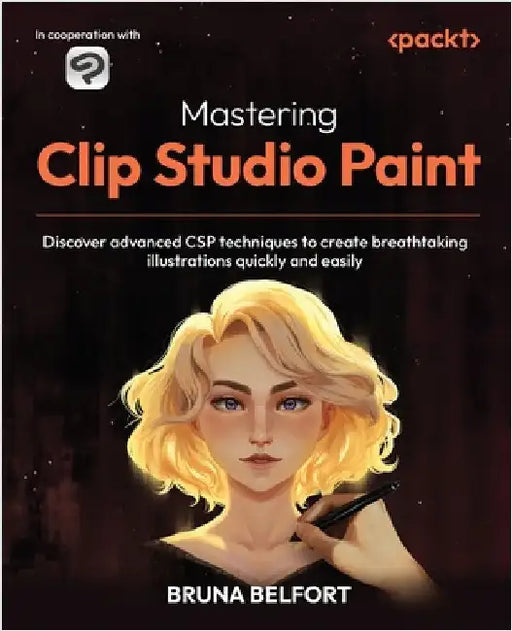 Mastering Clip Studio Paint: Discover advanced CSP techniques to create breathtaking illustrations quickly and easily by Belfort, Bruna