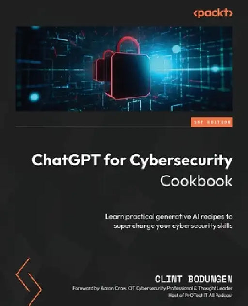 ChatGPT for Cybersecurity Cookbook: Learn practical generative AI recipes to supercharge your cybersecurity skills by Clint Bodungen