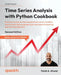 Time Series Analysis with Python Cookbook - Second Edition: Practical recipes for the complete time series workflow, from modern data engineering to a by Tarek A. Atwan