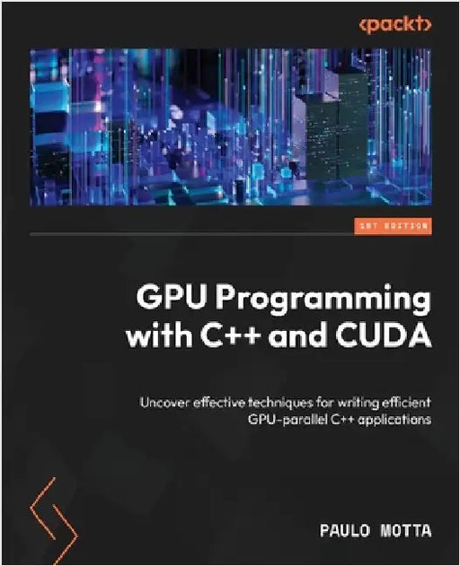 GPU Programming with C++ and CUDA: Uncover effective techniques for writing efficient GPU-parallel C++ applications by Motta, Paulo