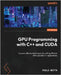GPU Programming with C++ and CUDA: Uncover effective techniques for writing efficient GPU-parallel C++ applications by Motta, Paulo