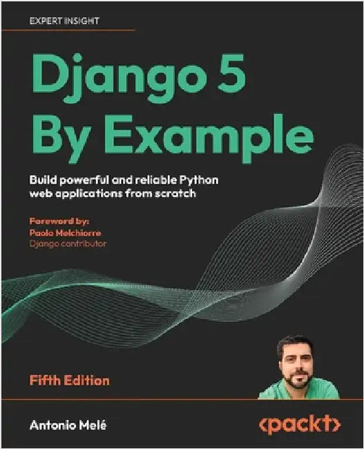 Django 5 By Example - Fifth Edition: Build powerful and reliable Python web applications from scratch by Melé, Antonio