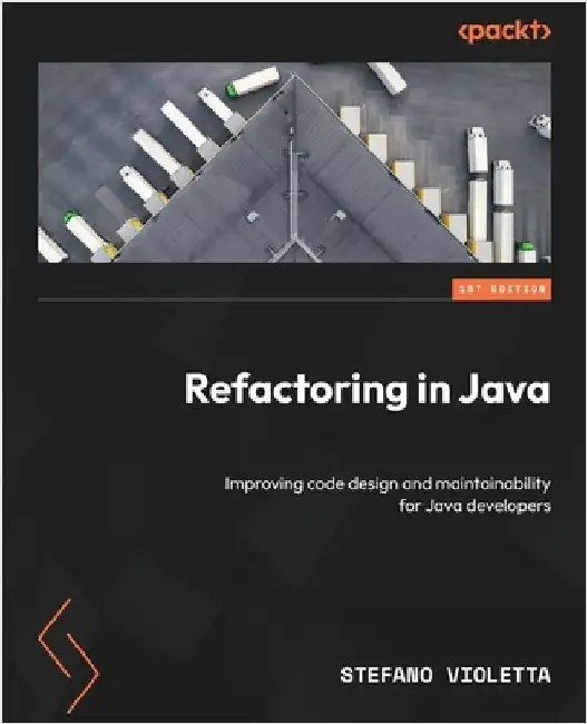 Refactoring in Java: Improving code design and maintainability for Java developers by Violetta, Stefano