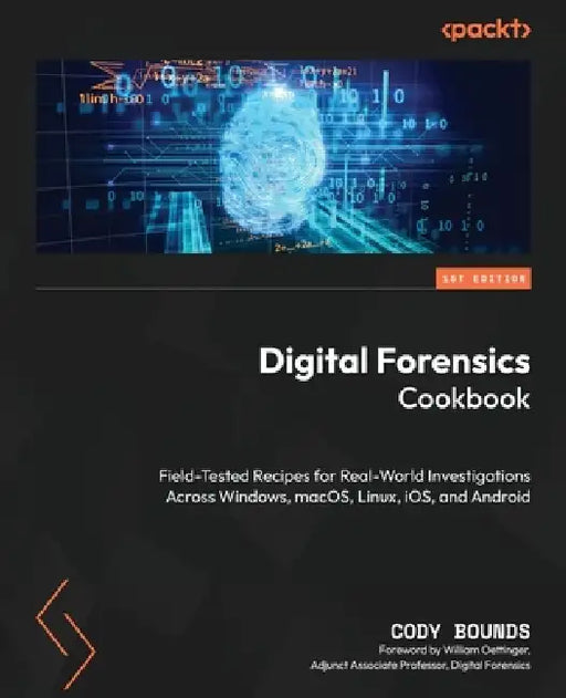 Digital Forensics Cookbook: Field-tested recipes for real-world investigations across Windows, macOS, Linux, iOS, and Android by Cody Bounds, William Oettinger