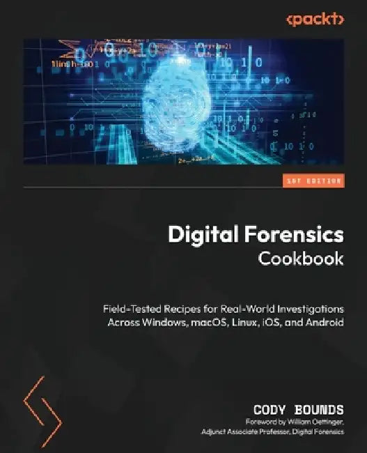 Digital Forensics Cookbook: Field-tested recipes for real-world investigations across Windows, macOS, Linux, iOS, and Android by Cody Bounds, William Oettinger