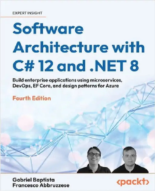 Software Architecture with C# 12 and .NET 8 - Fourth Edition: Build enterprise applications using microservices, DevOps, EF Core, and design patterns by Baptista, Gabriel