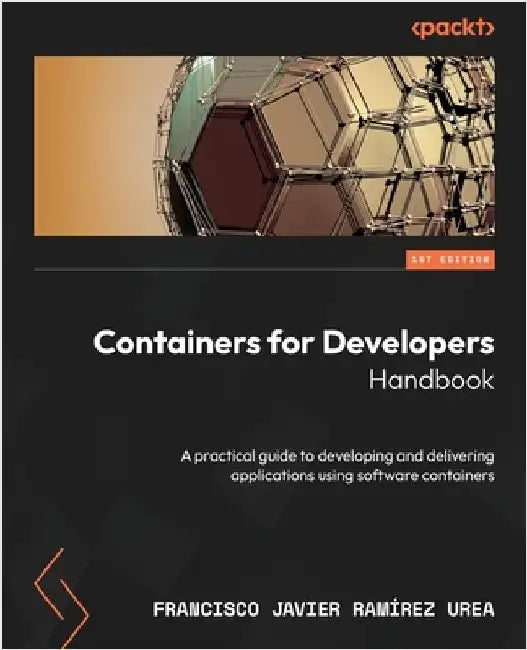 Containers for Developers Handbook: A practical guide to developing and delivering applications using software containers by Urea, Francisco Javier Ramírez