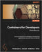 Containers for Developers Handbook: A practical guide to developing and delivering applications using software containers by Urea, Francisco Javier Ramírez