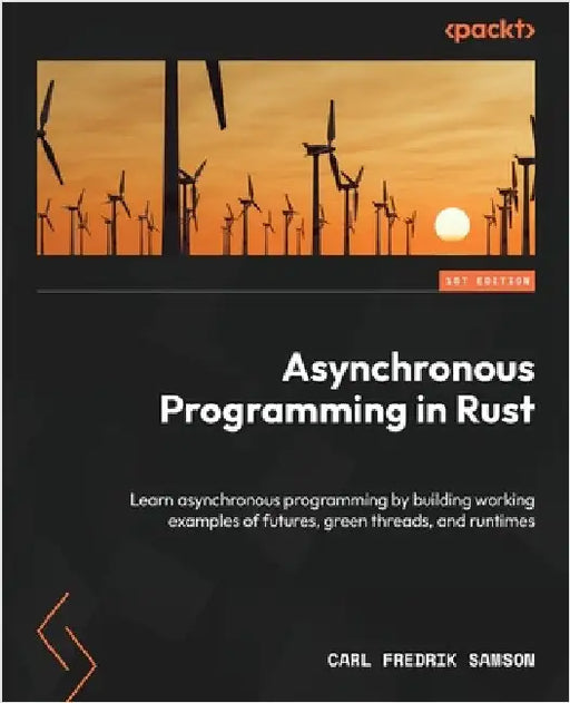 Asynchronous Programming in Rust: Learn asynchronous programming by building working examples of futures, green threads, and runtimes by Samson, Carl Fredrik