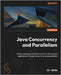 Java Concurrency and Parallelism: Master advanced Java techniques for cloud-based applications through concurrency and parallelism by Wang, Jay