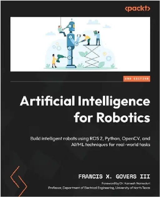 Artificial Intelligence for Robotics - Second Edition: Build intelligent robots using ROS 2, Python, OpenCV, and AI/ML techniques for real-world tasks by Govers, Francis X., III