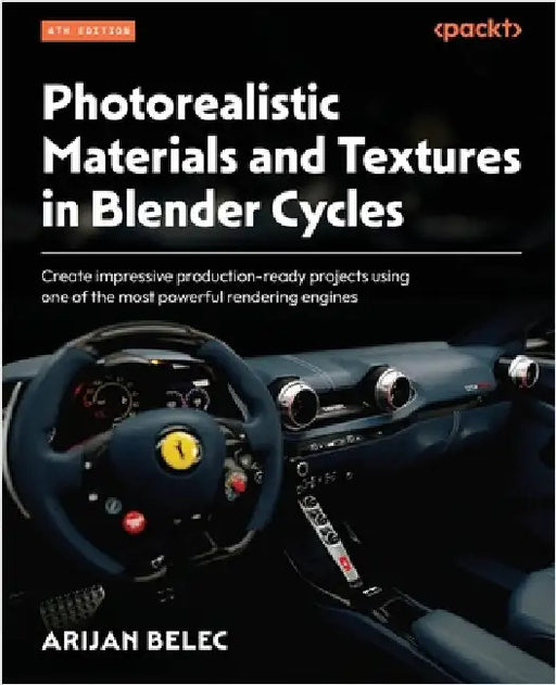 Photorealistic Materials and Textures in Blender Cycles - Fourth Edition: Create impressive production-ready projects using one of the most powerful r by Belec, Arijan
