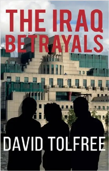 The Iraq Betrayals by Tolfree, David