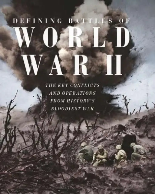 Defining Battles of World War II: The Key Conflicts and Operations from History's Bloodiest War by Future Publishing