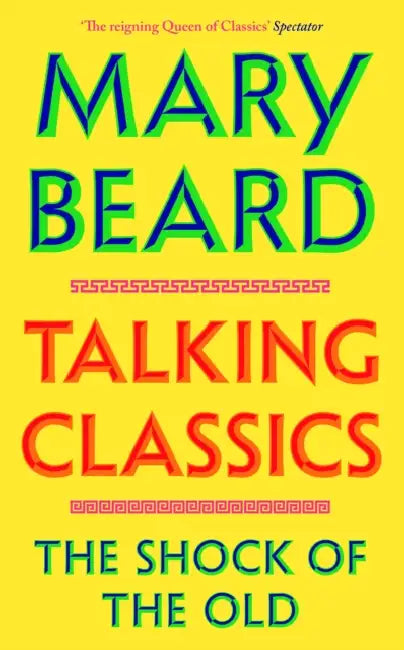 Talking Classics: The Shock of the Old by Beard Mary