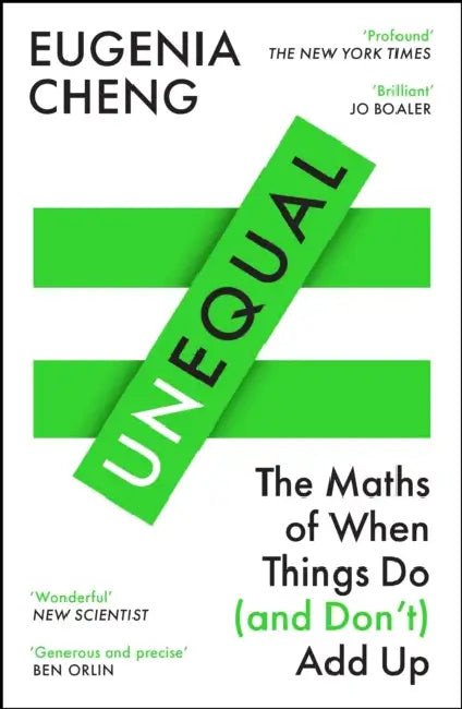 Unequal: The Maths of When Things Do and Don’t Add Up by Eugenia Cheng