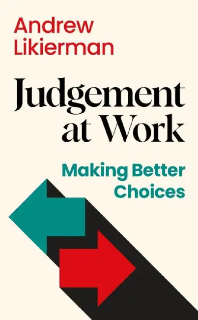 Judgement At Work: Making Better Choices by Likierman, Andrew
