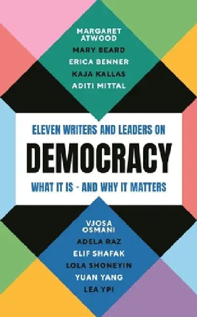 Democracy: Eleven Writers and Leaders on What It Is - And Why It Matters by Margaret Atwood