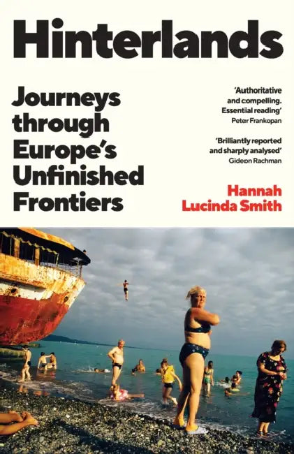 Hinterlands: Journeys through Europe’s Unfinished Frontiers by Hannah Lucinda Smith