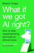 What If We Got AI Right?: How to stop catastrophising and build an ethical future by Eleanor Drage