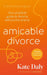 amicable divorce: Your Practical Guide to Divorce Without the Drama by Kate Daly
