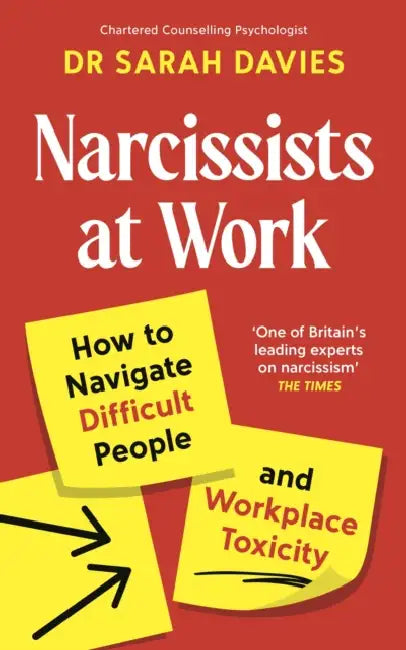 Narcissists at Work: How to navigate difficult people and workplace toxicity by Dr Sarah Davies
