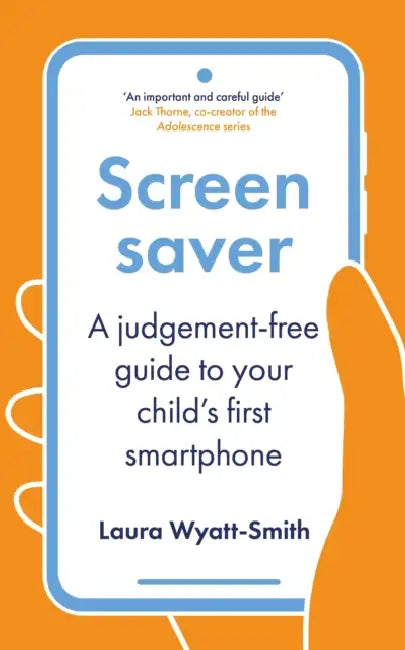 Screensaver: A Judgement-Free Guide to Your Child's First Smartphone by Laura Wyatt-Smith