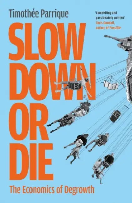 Slow Down or Die: The Economics of Degrowth by Timothee Parrique