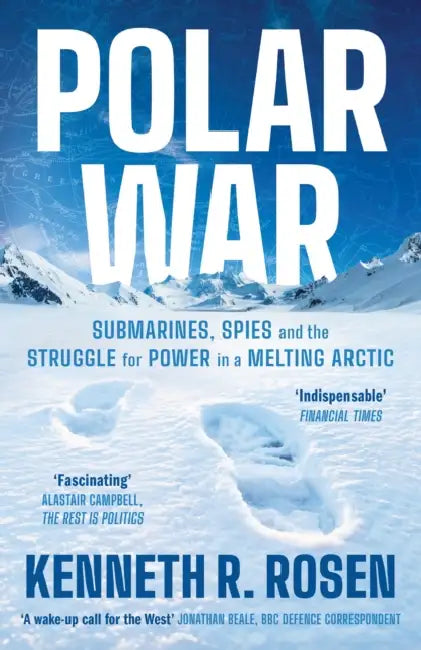 Polar War: Submarines, Spies and the Struggle for Power in a Melting Arctic: THE INSTANT SUNDAY TIMES BESTSELLER by Kenneth R. Rosen